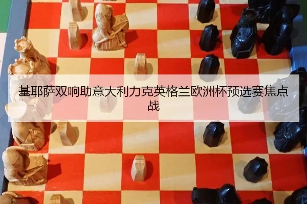 基耶萨双响助意大利力克英格兰欧洲杯预选赛焦点战